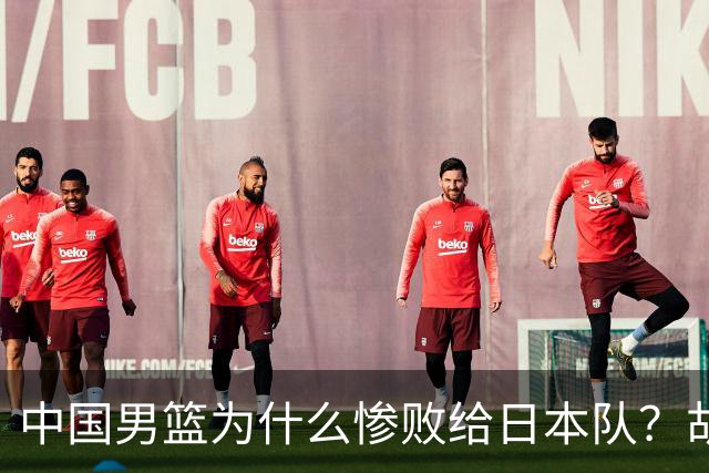 中国男篮为什么惨败给日本队？胡明轩一番话，直接戳中要害